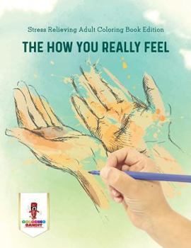 Paperback The How You Really Feel: Stress Relieving Adult Coloring Book Edition Book