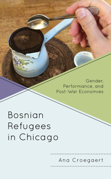 Paperback Bosnian Refugees in Chicago: Gender, Performance, and Post-War Economies Book