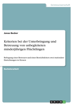 Paperback Kriterien bei der Unterbringung und Betreuung von unbegleiteten minderjährigen Flüchtlingen: Befragung eines Betreuers und eines Bereichsleiters zwei [German] Book