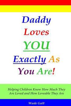 Paperback Daddy Loves You Exactly As You Are!: Helping Children Know How Much They Are Loved and How Loveable They Are Book