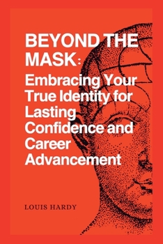 Paperback Beyond the Mask: Embracing Your True Identity for Lasting Confidence and Career Advancement Book