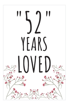 Years Loved Notebook: 52nd Birthday Gifts For Him or Her. Blank Lined Notebook. Original Gag Present For Any 52 Year Old Women or Men.