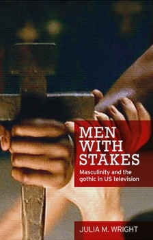 Hardcover Men with Stakes: Masculinity and the Gothic in Us Television Book