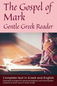 Gospel of Mark, Gentle Greek Reader: Complete text in Greek and English, reading practice for students of God's word in Koine Greek