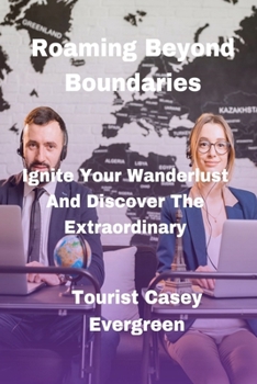 Paperback Roaming Beyond Boundaries: Ignite Your Wanderlust And Discover The Extraordinary [Large Print] Book