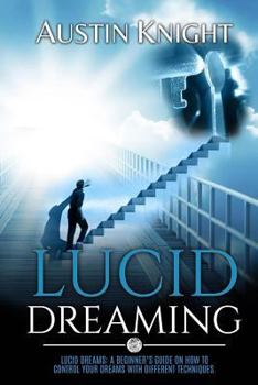 Paperback Lucid Dreaming: Lucid dreams: A Beginner's Guide On How To Control Your Dreams With Different Techniques. Book