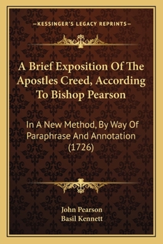 Paperback A Brief Exposition Of The Apostles Creed, According To Bishop Pearson: In A New Method, By Way Of Paraphrase And Annotation (1726) Book