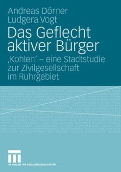 Paperback Das Geflecht Aktiver Bürger: 'Kohlen' - Eine Stadtstudie Zur Zivilgesellschaft Im Ruhrgebiet [German] Book