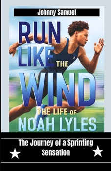 Paperback Run Like The Wind: The Life of Noah Lyles : The Journey of a Sprinting Sensation Book