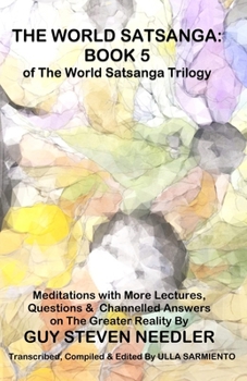 The World Satsanga: Book 5 of the World Satsanga Trillogy: Meditations with More Lectures, Questions and Channelled Answers on The Greater Reality