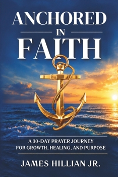 Anchored in Faith: A 30-Day Prayer Journey for Growth, Healing, and Purpose Find Strength, Peace, and Clarity in God’s Promises, Great Gift, Coffee Table Read