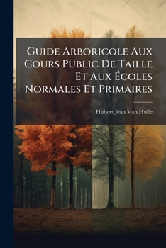 Paperback Guide Arboricole Aux Cours Public De Taille Et Aux Écoles Normales Et Primaires [French] Book