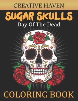 Creative Haven Sugar Skulls Coloring Book: Creative Haven Sugar Skulls Day Of The Dead Coloring Book For Adults (Adult Coloring Books)