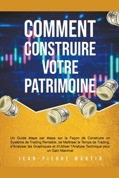 Paperback Comment Construire Votre Patrimoine: Un Guide étape par étape sur la Façon de Construire un Système de Trading Rentable, de Maîtriser le Temps de Trad [French] Book
