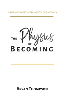 Paperback The Physics of Becoming: Information Conservation Cosmology Book