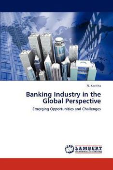 Banking Industry in the Global Perspective: Emerging Opportunities and Challenges