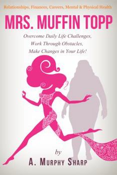Paperback Mrs. Muffin Topp: Overcome Daily Life Challenges, Work Through Obstacles, Make Changes in Your Life! Book