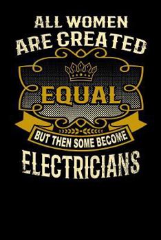 Paperback All Women Are Created Equal But Then Some Become Electricians: Funny 6x9 Electrician Notebook Book