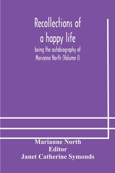 Paperback Recollections of a happy life, being the autobiography of Marianne North (Volume I) Book