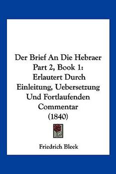 Paperback Der Brief An Die Hebraer Part 2, Book 1: Erlautert Durch Einleitung, Uebersetzung Und Fortlaufenden Commentar (1840) [German] Book