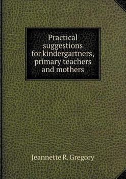 Paperback Practical suggestions for kindergartners, primary teachers and mothers Book
