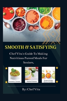 Paperback Smooth and Satisfying: Chef Vita's Guide To Making Nutritious Pureed Meals For Seniors, Book