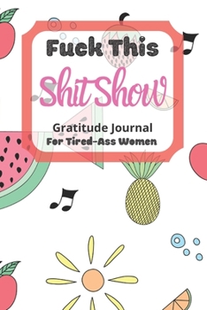 Paperback Fuck This Shit Show Gratitude Journal For Tired-Ass Women: Cuss words Gratitude Journal Gift For Tired-Ass Women and Girls; Fruits Theme; Blank Templa Book