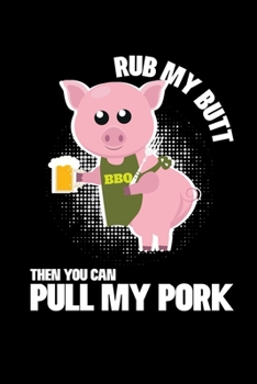 Paperback Rub My Butt Then you Can Pull My Pork: Journal / Notebook / Diary Gift - 6"x9" - 120 pages - White Lined Paper - Matte Cover Book