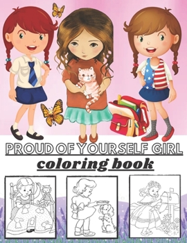 Paperback proud of yourself girl coloring book: This fun coloring book is designed to show girls that they are great and can do anything-100pages simple and ele Book