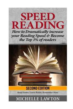 Paperback Speed Reading: How to Dramatically Increase Your Reading Speed & Become the Top 1% of Readers - Read Faster, Learn Better, Remember More Book