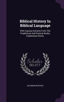 Hardcover Biblical History In Biblical Language: With Copious Extracts From The Prophetical And Poetical Books, Explanatory Notes, Book