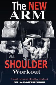 Paperback The New Arm and Shoulder Workout: Strategic Overload Training, A New Way to Build Strength and Size, 6 Week Arm and Shoulder Workout Book