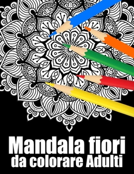 Mandala fiori da colorare Adulti: libro 60 mandala fiori grande semplici to complessi da colorare per adulti antistress regalo perfetto per il complea