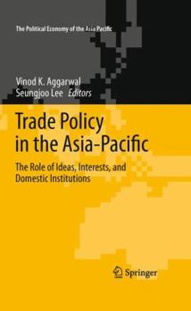 Hardcover Trade Policy in the Asia-Pacific: The Role of Ideas, Interests, and Domestic Institutions Book