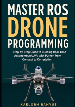 Paperback Master ROS Drone Programming: Step-by-Step Guide to Building Real-Time Autonomous UAVs with Python from Concept to Completion Book