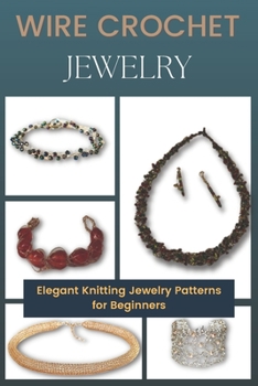 Paperback Wire Crochet Jewelry: Elegant Knitting Jewelry Patterns for Beginners Book