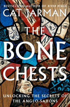 Hardcover The Bone Chests: Unlocking the Secrets of the Anglo-Saxons Book