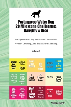 Portuguese Water Dog 20 Milestone Challenges: Naughty & Nice Portuguese Water Dog Milestones for Memorable Moment, Grooming, Care, Socialization & Training Volume 1