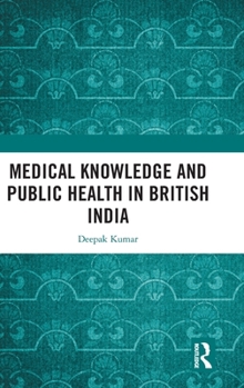 Hardcover Medical Knowledge and Public Health in British India Book