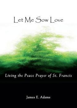 Paperback Let Me Sow Love: Living the Peace Prayer of St. Francis Book