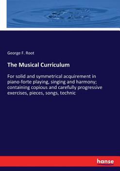 Paperback The Musical Curriculum: For solid and symmetrical acquirement in piano-forte playing, singing and harmony; containing copious and carefully pr Book