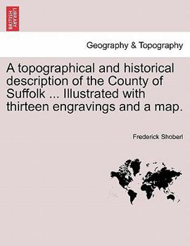 Paperback A Topographical and Historical Description of the County of Suffolk ... Illustrated with Thirteen Engravings and a Map. Book