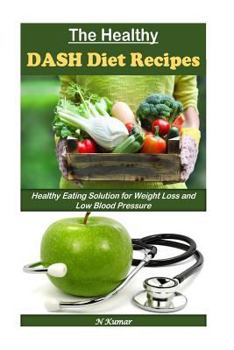 Paperback The Healthy Dash Diet Recipes: Healthy Eating Solution for Weight Loss and Low Blood Pressure Book