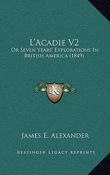 Paperback L'Acadie V2: Or Seven Years' Explorations In British America (1849) Book