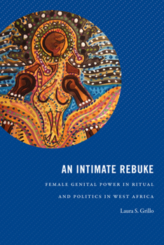 An Intimate Rebuke: Female Genital Power in Ritual and Politics in West Africa - Book  of the Religious Cultures of African and African Diaspora People