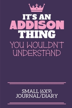 Paperback It's An Addison Thing You Wouldn't Understand Small (6x9) Journal/Diary: A cute notebook or notepad to write in for any book lovers, doodle writers an Book