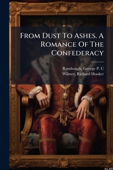 From Dust to Ashes: A Romance of the Confederacy (Classic Reprint)