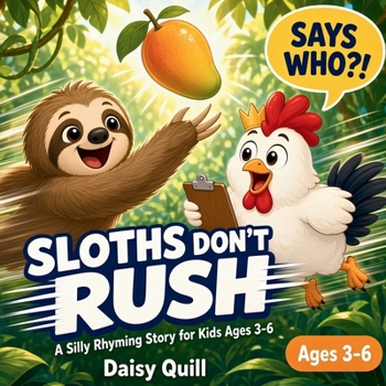 Sloths Don't Rush: A Silly Rhyming Story for Kids Ages 3-6 (A Funny Read-Aloud Picture Book) (Says Who?!)