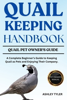 Paperback Quail Keeping Handbook: A Complete Beginner's Guide to Keeping Quail as Pets and Enjoying Their Company. Book