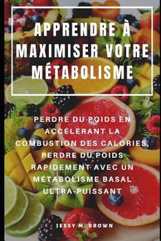 Paperback Apprendre À Maximiser Votre Métabolisme: Perdre Du Poids En Accélérant La Combustion Des Calories, Perdre Du Poids Rapidement Avec Un Métabolisme Basa [French] Book